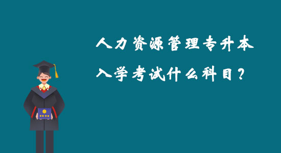 人力資源管理專升本入學考試什么科目？