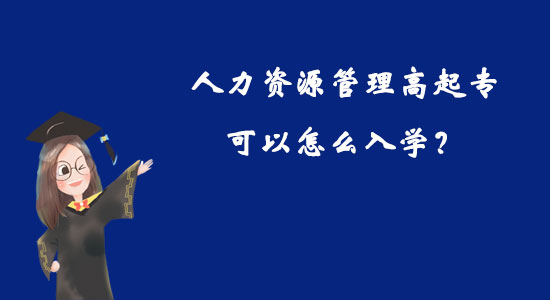 人力資源管理高起專可以怎么入學？