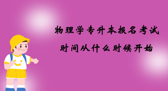 物理學專升本報名考試時間從什么時候開始？