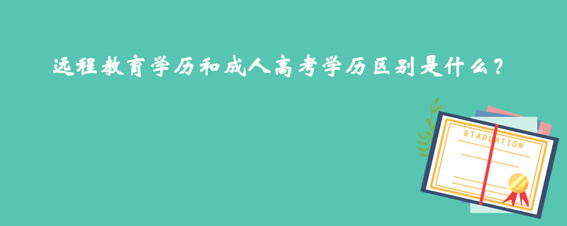 遠程教育學(xué)歷和成人高考學(xué)歷區(qū)別是什么？