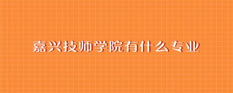 嘉興技師學(xué)院有什么專業(yè)