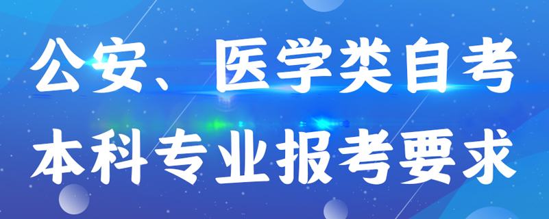 公安、醫(yī)學類自考本科專業(yè)報考有什么要求