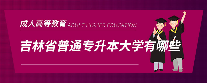 吉林省普通專升本大學有哪些