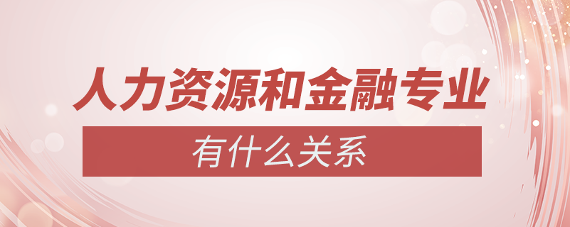 人力資源管理和金融專業(yè)有什么關系