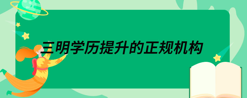 三明學歷提升的正規(guī)機構(gòu)