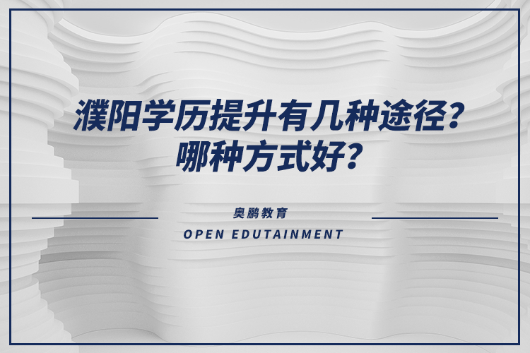 濮陽學歷提升有幾種途徑？哪種方式好？