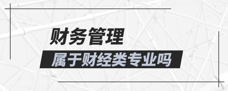 財務(wù)管理屬于財經(jīng)類專業(yè)嗎