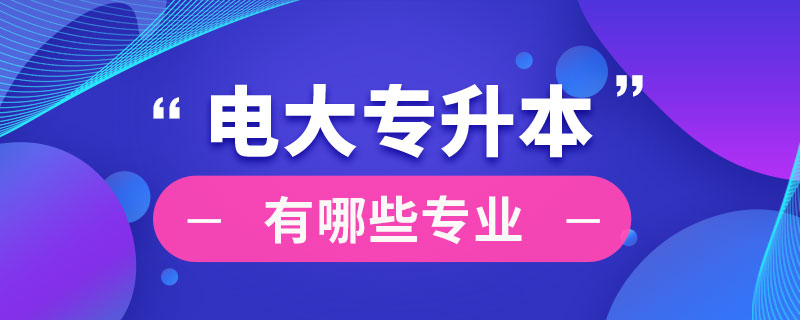 電大專升本有哪些專業(yè)