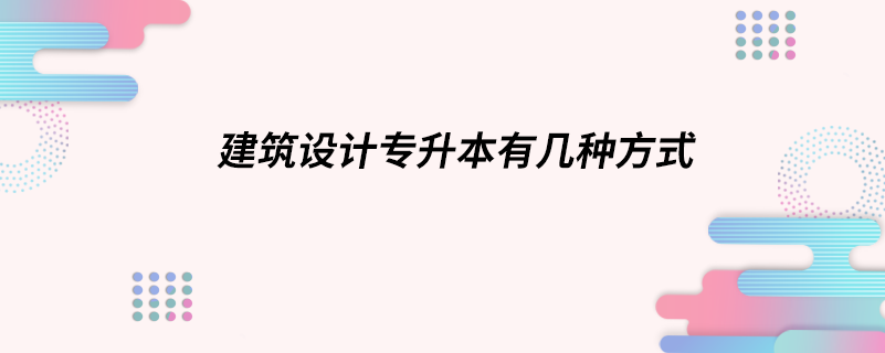 建筑設(shè)計專升本有幾種方式