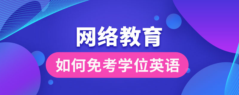 網(wǎng)絡(luò)教育如何免考學位英語