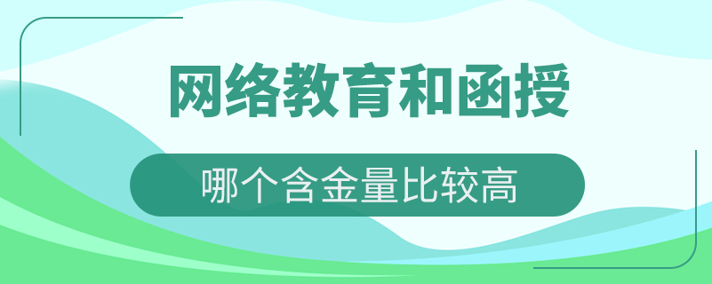 網絡教育和函授哪個含金量比較高