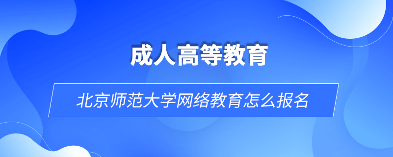 北京師范大學網(wǎng)絡教育怎么報名