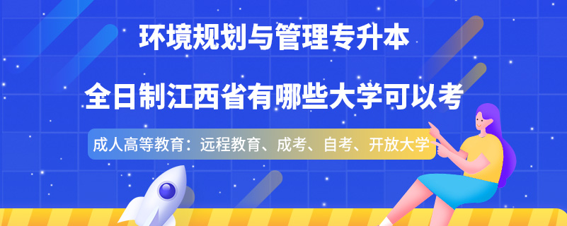 環(huán)境規(guī)劃與管理專升本全日制江西省有哪些大學(xué)可以考