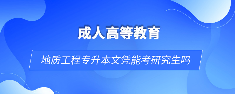 地質(zhì)工程專升本文憑能考研究生嗎