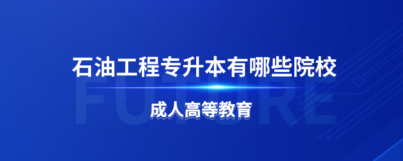 石油工程專升本有哪些院校