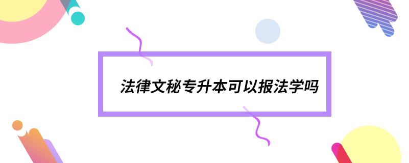 法律文秘專升本可以報(bào)法學(xué)嗎