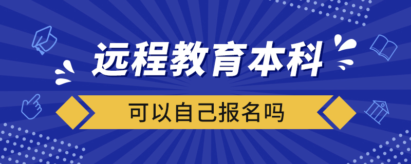 遠(yuǎn)程教育本科可以自己報(bào)名嗎