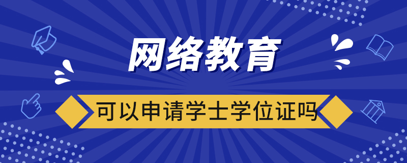 網(wǎng)絡教育可以申請學士學位證嗎