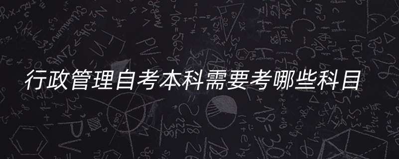 行政管理自考本科需要考哪些科目