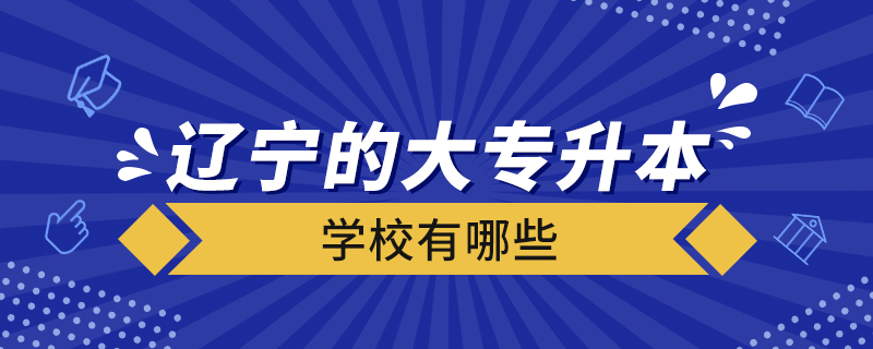 遼寧的大專升本科學校有哪些