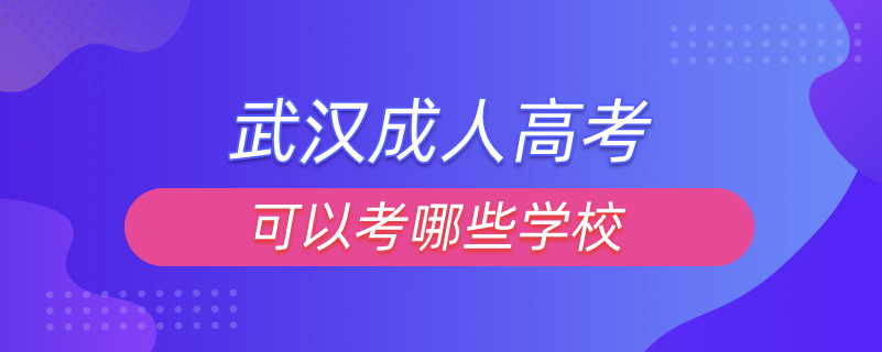 武漢成人高考可以考哪些學(xué)校