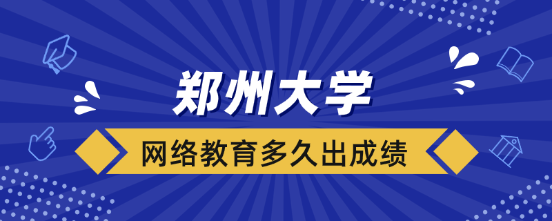 鄭大網(wǎng)絡教育考試后多久出成績