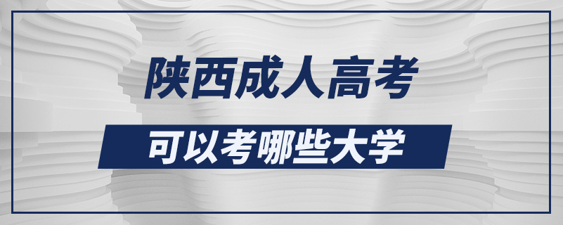 陜西成人高考可以考哪些大學