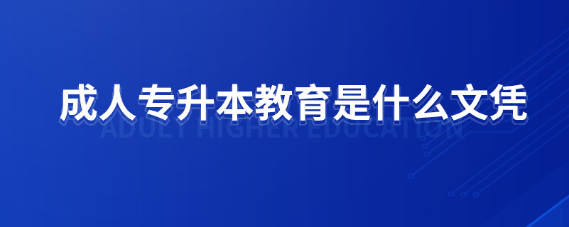 ?成人專升本教育是什么文憑