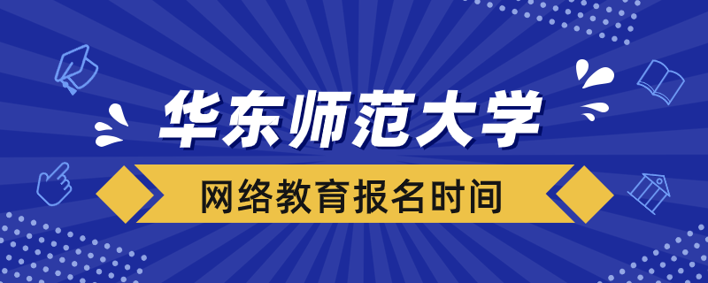 華東師范大學(xué)網(wǎng)絡(luò)教育什么時候報名