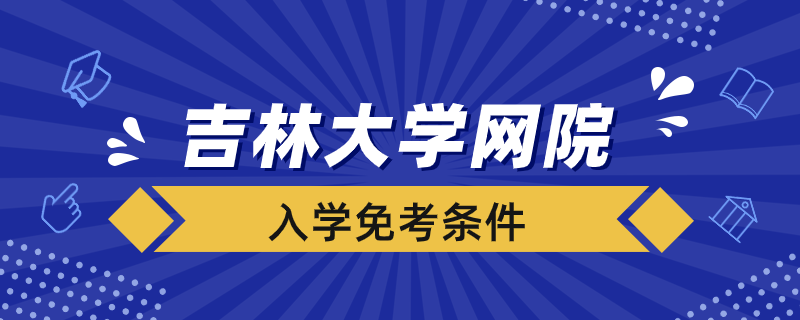 入學吉林大學網(wǎng)院免考的條件