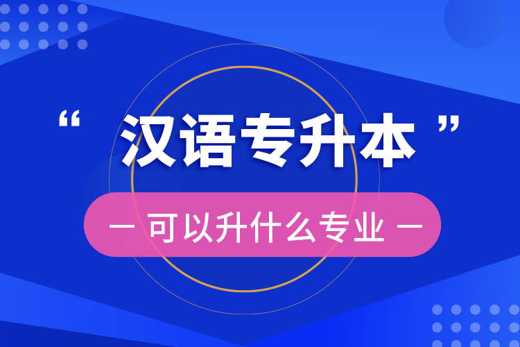 漢語(yǔ)專升本可以升什么專業(yè)