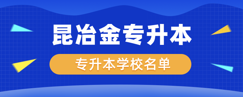 昆冶金專升本可以報的學(xué)校