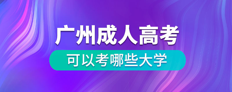 廣州成人高考可以考哪些大學