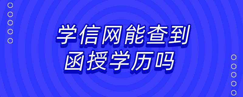 學信網(wǎng)能查到函授學歷嗎