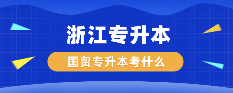 浙江國貿(mào)專升本考什么