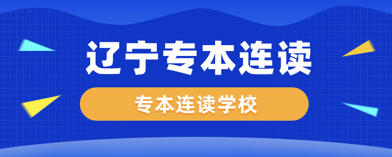 遼寧專本連讀的學(xué)校有哪些