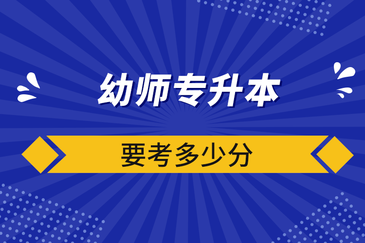 幼師專升本要考多少分