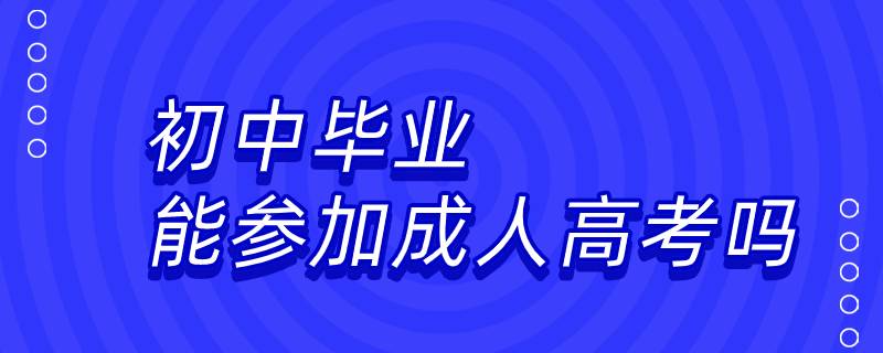 初中畢業(yè)能參加成人高考嗎