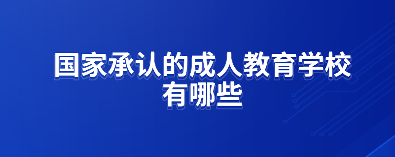 國家承認的成人教育學(xué)校有哪些