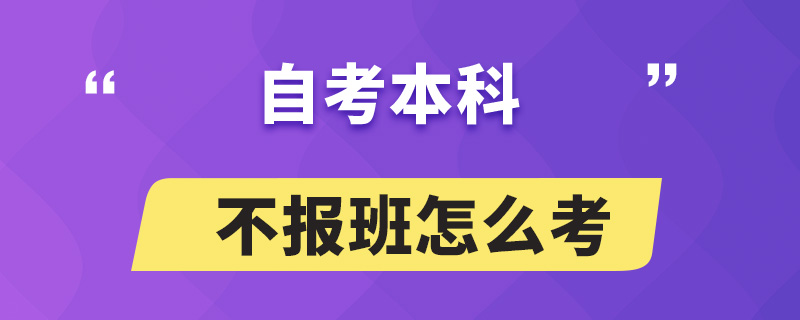 自考本科不報(bào)班怎么考