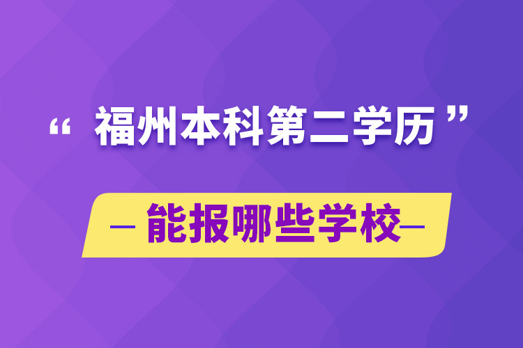 福州本科第二學歷能報哪些學校