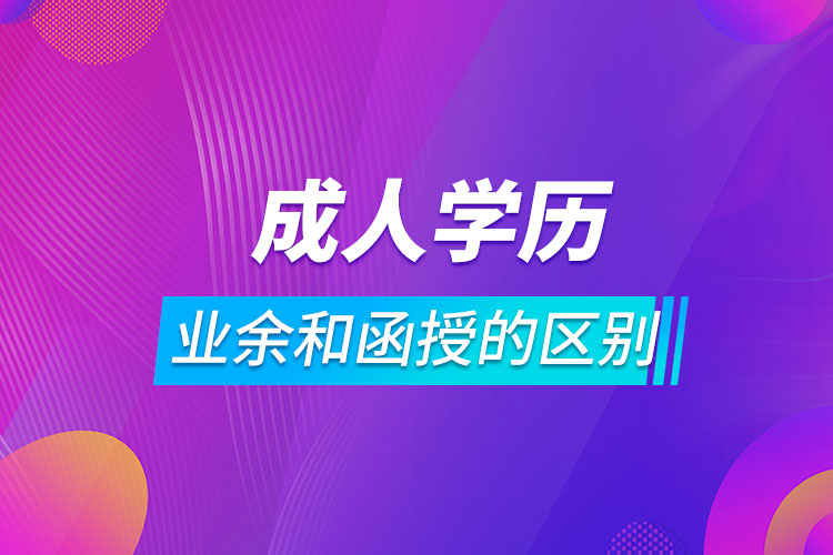 成人學(xué)歷業(yè)余和函授的區(qū)別