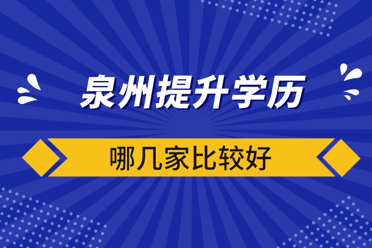 泉州提升學歷哪幾家比較好