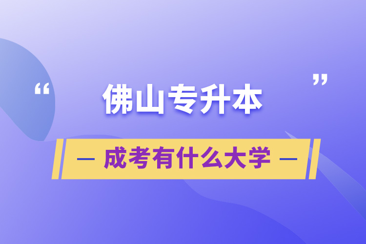 佛山專升本成考有什么大學	