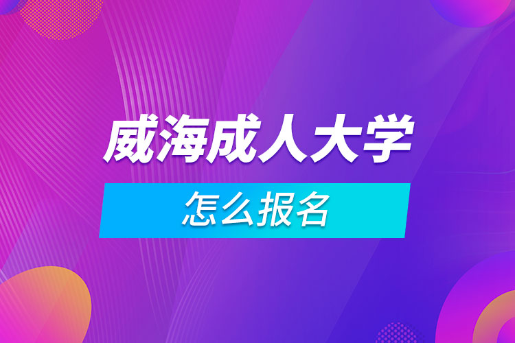 威海成人大學怎么報名