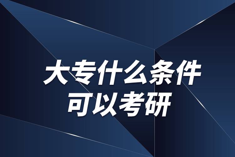 大專什么條件可以考研