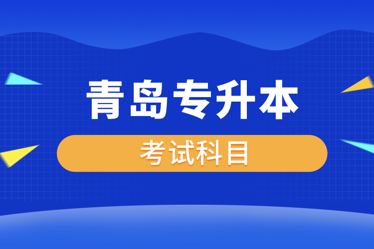 青島專升本考試科目有哪些？