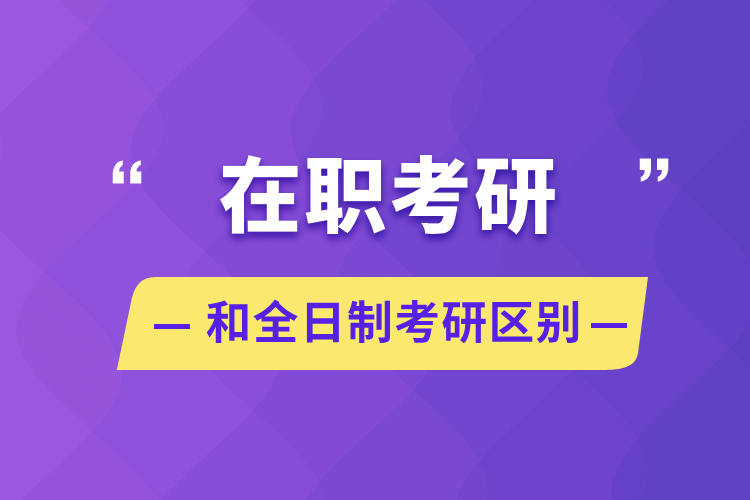 在職考研和全日制考研區(qū)別