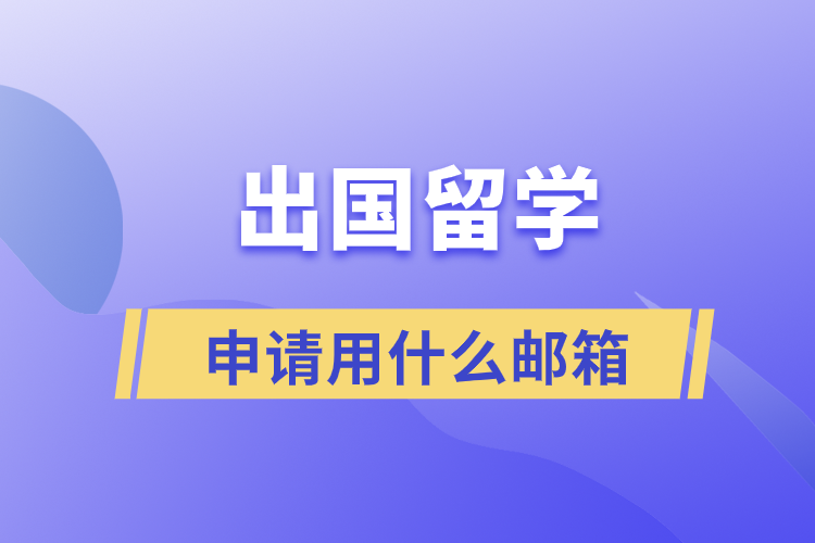 出國留學申請用什么郵箱