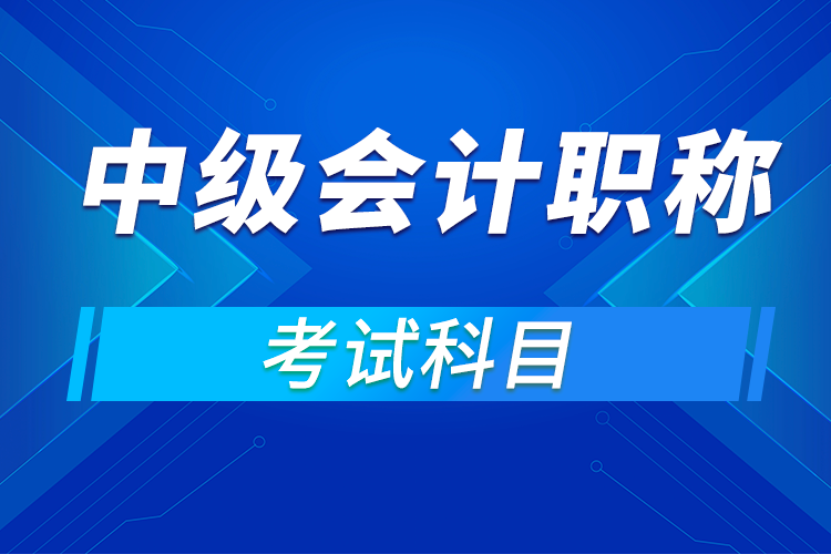 中級會計職稱考試科目